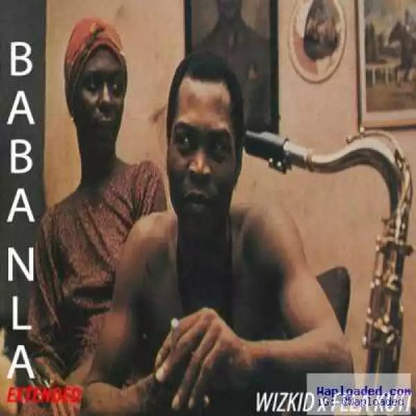 Wizkid & Fela Kuti - Baba Nla (Extended)